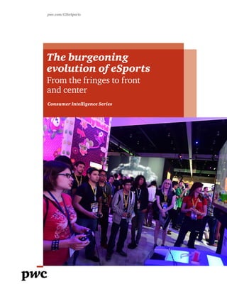 pwc.com/CISeSports
The burgeoning
evolution of eSports
From the fringes to front
and center
Consumer Intelligence Series
 
