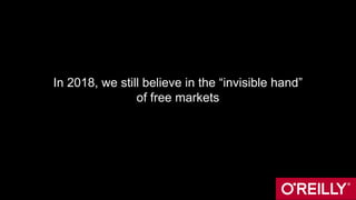 In 2018, we still believe in the “invisible hand”
of free markets
 