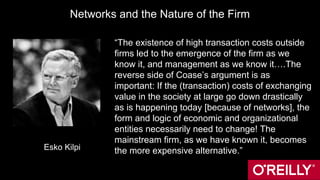 Networks and the Nature of the Firm
“The existence of high transaction costs outside
firms led to the emergence of the fir...