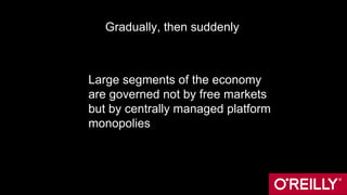 Gradually, then suddenly
Large segments of the economy
are governed not by free markets
but by centrally managed platform
...