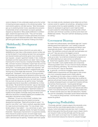 Chapter 1: Facing a Long Grind




vicers to dispose of more underwater assets just as the number         than core deals provide, developers sense dollars are out there,
of drowning borrowers expands on the refinancing bubble. “You          a tension exists for capital to do something—all leading to some
need extreme patience until debt reprices.” Most interviewees          inane projects driven by capital availability, not need.” Pent-up
give up on predicting lender moves, especially since property          desires for developers to get back to work might be better
fundamentals remain compromised, but expect gradually                  focused outside the United States by exporting skills to Brazil
stepped-up dispositions. Many assets bottleneck in overlever-          and other Latin American countries, as well as some Asian and
aged, closed-end opportunity funds. “They can’t be easily              Middle East markets. “They don’t call them developing countries
refinanced or sold because of complex partnership structures.”         for nothing.”
Aggressive buyers of distressed debt pools “likely overpay to
get some good assets at the expense of taking a lot of bad.”
                                                                       Government Disarray
(Multifamily) Development                                              No matter their political stripes, interviewees rage over “unprec-
                                                                       edented government dysfunction” and “inability to deal with
Resumes                                                                issues,” breeding more market uncertainty and failing to spur
                                                                       meaningful jobs growth. “The political system is now a risk
Starving developers champ at the bit for any action after a
                                                                       factor: Can politicians continue to play with hand grenades and
debilitating four-year hiatus, while property owners humbly real-
                                                                       pins out?” Here are some of the biggest concerns:
ize that the dearth of new building has been their saving grace
                                                                       ■■ In a presidential election year, “you’d figure no one wants to
and reluctant lenders perfunctorily ignore most construction
                                                                       screw up on jobs,” but small-bore employment programs run
loan requests—except in apartment markets. In fact, multifamily
                                                                       into deficit-slashing buzz saws and tax-cut adherents.
developers and their equity partners can obtain “stone-cheap”
                                                                       ■■ Dodd-Frank regulatory reforms’ “attempts to put the genie
financing from a host of sources, including Fannie Mae, Freddie
                                                                       back in the bottle” could unsettle lenders and compromise
Mac, and even insurance companies. Expect high-rise and mid-
                                                                       refinancing problem loans. For now, financial industry lobbyists
rise projects to mushroom in many markets across the country
                                                                       seem to hamstring rulemaking. “No one knows what will come
during 2012. “The activity picks up faster than expected,” with
                                                                       out in the fine print,” says an interviewee.
projects meeting substantial demand in neighborhoods expe-
                                                                       ■■ In particular, commercial mortgage–backed securities
riencing mid- to low-single-digit vacancies. “A lot of multifamily
                                                                       (CMBS) reserve requirements and rating-agency roles remain
will get built.” Developers “race to get out of the ground early
                                                                       very much unresolved despite recent market calamity.
before lenders start questioning the demand for all the new units.”
                                                                       ■■ Lawmakers go into rope-a-dope on whether to salvage
     Early apartment developments almost cannot miss. “If existing
                                                                       Fannie Mae and Freddie Mac. Homebuilders fear scuttling the
properties sell at a five cap rate and you can build new at a seven,
                                                                       agencies will set back housing markets, raising borrowing costs
then you build, as long as you can get the money.” Eventually,
                                                                       for already whipsawed buyers, and apartment investors will lose
oversupply becomes an issue after a comfortable two- to three-
                                                                       their primary financing source, “causing great damage.”
year window. “We all will drink the Kool-Aid,” says an interviewee.
                                                                       ■■ Health care costs rise precipitously despite 2010’s highly
“Housing will never come back and everyone wants apartments,
                                                                       controversial legislation. The new law’s main features take effect
but at some point a reversal happens.” Apartment investors at
                                                                       in 2014, if not overturned by the U.S. Supreme Court before then.
low cap rates today need to weigh the impact of all these projects
                                                                       ■■ Investors wonder about tax rates and deductions. Hackles
headed into the pipeline. Eventually raising rents will be more
                                                                       rise over the vulnerability of favorable carried interest treatments.
difficult for old product competing against just-completed units,
                                                                           “It’s a mess for doing business,” and the election may not
especially in low-barrier-to-entry markets.
                                                                       resolve the gridlock.
     Otherwise, “it’s just not a time to build” profitably. Inter-
viewees generally agree about the overall commercial
development landscape: “Retail will be terrible for years”; “no
need for more office”; and “hotel is overbuilt, especially outside
                                                                       Improving Profitability
                                                                       “Chronically optimistic” property players only reluctantly come
the major tourist and business cities.” For now at least, many
                                                                       to terms with the more limited opportunities in a shrunken
lenders adopt a “new realism”—“you cannot loan on spec,” and
                                                                       industry (“which eliminated more jobs than most”). Investors
“the farther away from gateway markets, the higher the leasing
                                                                       talk the brave game that they will accept coupon-clipper returns
thresholds.” Glacial-pace improvement in occupancies severely
                                                                       over long-term holds, but they still really want the big, quick
limits chances for project success, but some eager equity
                                                                       pops, which seem out of reach now. For starters, the lower-
capital will bankroll new office space and even hotels, betting to
                                                                       return environment reduces the chance for outsized manager
catch a demand spurt at opening. “Investors want more upside

                                                                                                 Emerging Trends in Real Estate® 2012          9
 