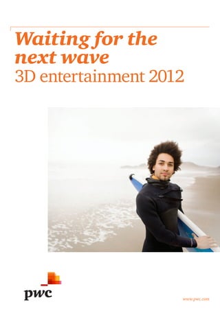 Waiting for the
next wave
3D entertainment 2012




                    www.pwc.com
 