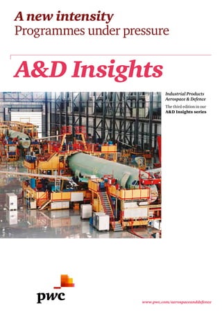 A new intensity
Programmes under pressure


A&D Insights
                              Industrial Products
                              Aerospace & Defence
                              The third edition in our
                              A&D Insights series




                    www.pwc.com/aerospaceanddefence
 