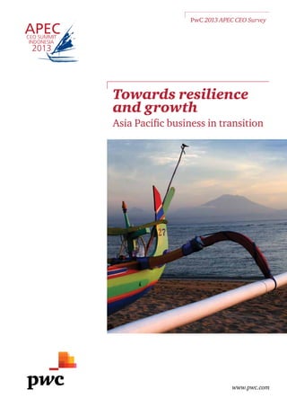 www.pwc.com
Towards resilience
and growth
Asia Pacific business in transition
PwC 2013 APEC CEO Survey
 