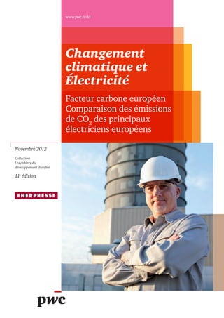 www.pwc.fr/dd




                        Changement
                        climatique et
                        Électricité
                        Facteur carbone européen
                        Comparaison des émissions
                        de CO2 des principaux
                        électriciens européens

Novembre 2012
Collection :
Les cahiers du
développement durable

11e édition
 