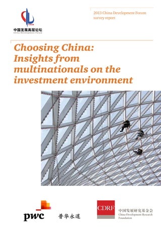 Choosing China:
Insights from
multinationals on the
investment environment
2013 China Development Forum
survey report
 