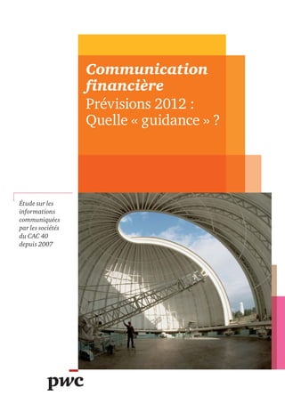 Communication
                   financière
                   Prévisions 2012 :
                   Quelle « guidance » ?




Étude sur les
informations
communiquées
par les sociétés
du CAC 40
depuis 2007
 