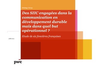 Strategy Group

Des SIIC engagées dans la
communication en
développement durable
mais dans quel but
opérationnel ?
Etude de six foncières françaises
juillet 2013

 
