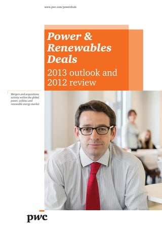 www.pwc.com/powerdeals




                              Power &
                              Renewables
                              Deals
                              2013 outlook and
                              2012 review
Mergers and acquisitions
activity within the global
power, utilities and
renewable energy market
 