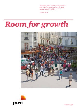 www.pwc.com
Room for growth
European cities hotel forecast for 2015
and 2016 for 20 gateway cities from
Amsterdam to Zurich
March 2015
 