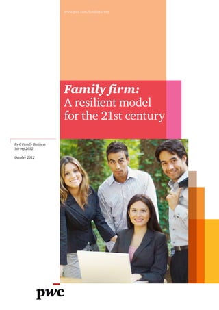 www.pwc.com/fambizsurvey




                      Family firm:
                      A resilient model
                      for the 21st century

PwC Family Business
Survey 2012

October 2012
 