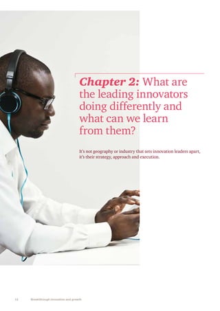 12 Breakthrough innovation and growth
It’s not geography or industry that sets innovation leaders apart,
it’s their strategy, approach and execution.
Chapter 2: What are
the leading innovators
doing differently and
what can we learn
from them?
 