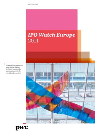 www.pwc.co.uk
                           www.pwc.com




                           IPO Watch Europe
                           2011



IPO Watch Europe surveys
stock market listings
in Europe and provides
a comparison with the
world’s major markets
 