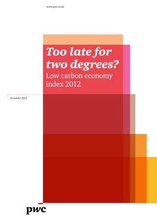 www.pwc.co.uk




                Too late for
                two degrees?
                Low carbon economy
                index 2012
November 2012
 