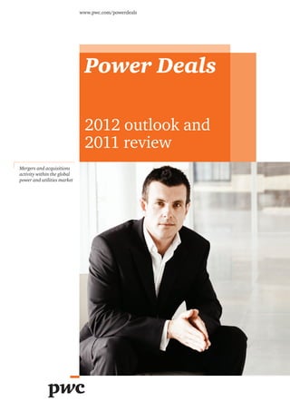www.pwc.com/powerdeals




                              Power Deals

                              2012 outlook and
                              2011 review
Mergers and acquisitions
activity within the global
power and utilities market
 