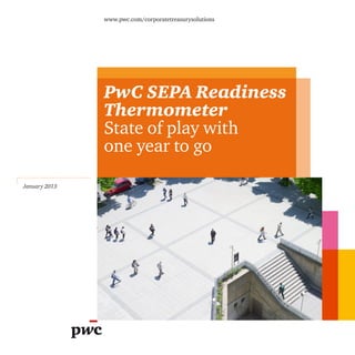 www.pwc.com/corporatetreasurysolutions




               PwC SEPA Readiness
               Thermometer
               State of play with
               one year to go

January 2013
 