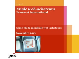 www.pwc.fr

Etude web-acheteurs
France et International

3ème étude mondiale web-acheteurs
Novembre 2013

 
