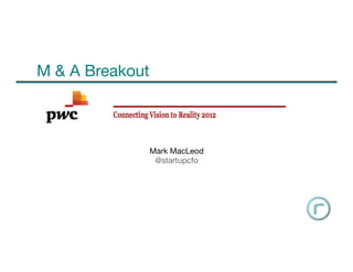 M & A Breakout



              Mark MacLeod
               @startupcfo
 