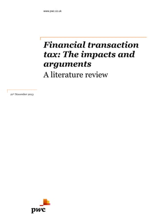 www.pwc.co.uk

Financial transaction
tax: The impacts and
arguments
A literature review
21st November 2013

 