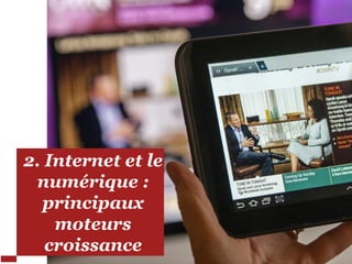 2. Internet et le
numérique :
principaux
moteurs
croissance
 