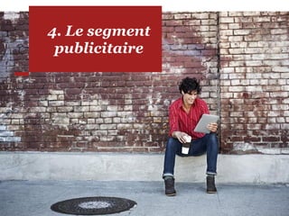 4. Le segment
publicitaire
 