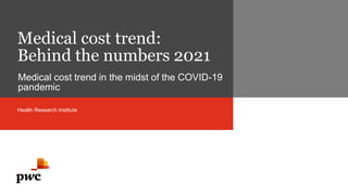 Medical cost trend:
Behind the numbers 2021
Health Research Institute
Medical cost trend in the midst of the COVID-19
pandemic
 