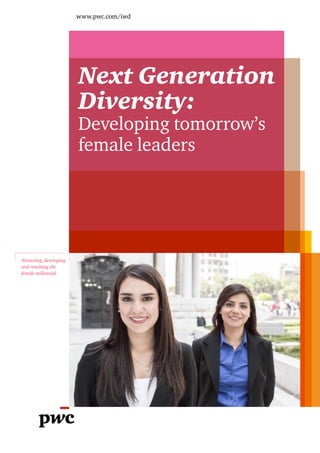www.pwc.com/iwd

Next Generation
Diversity:
Developing tomorrow’s
female leaders

Attracting, developing
and retaining the
female millennial

 