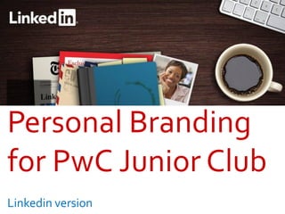 Personal Branding
for PwC Junior Club
Linkedin version
 