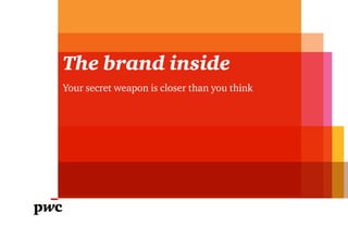 The brand inside
Your secret weapon is closer than you think
 