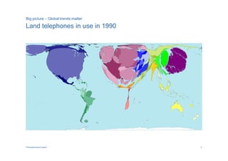 Big picture – Global trends matter

Land telephones in use in 1990




PricewaterhouseCoopers               5
 