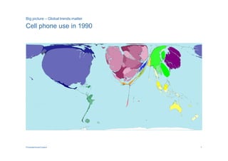 Big picture – Global trends matter

Cell phone use in 1990




PricewaterhouseCoopers               7
 