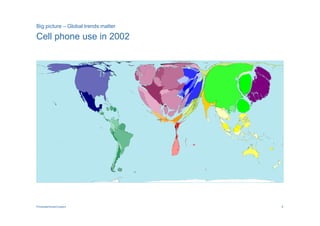 Big picture – Global trends matter

Cell phone use in 2002




PricewaterhouseCoopers               8
 