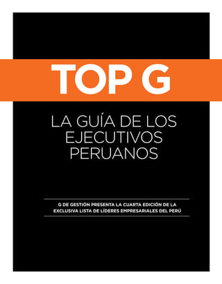 La guía de Los
ejecutivos
peruanos
Top G
G de GesTión presenTa la cuarTa edición de la
exclusiva lisTa de líderes empresariales del perú
 