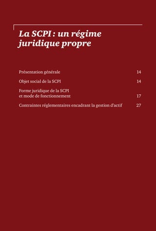La SCPI : un régime
juridique propre
Présentation générale	 14
Objet social de la SCPI	 14
Forme juridique de la SCPI
et mode de fonctionnement	 17
Contraintes réglementaires encadrant la gestion d’actif	 27
 