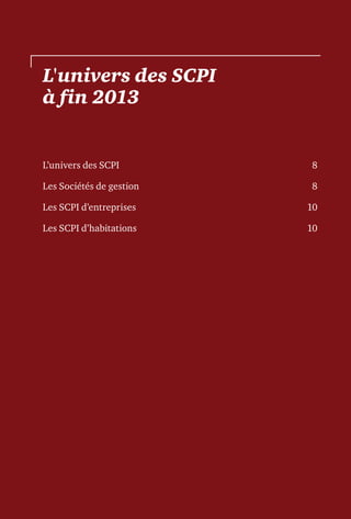 L'univers des SCPI
à fin 2013
L’univers des SCPI	 8
Les Sociétés de gestion	 8
Les SCPI d’entreprises	 10
Les SCPI d’habitations	 10
 
