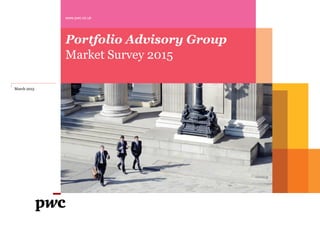 Portfolio Advisory Group
Market Survey 2015
www.pwc.co.uk
March 2015
 