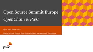 Open Source Summit Europe
OpenChain & PwC
Lyon, 29th October 2019
Marcel Scholze, Director Open Source Software Management & Compliance
 