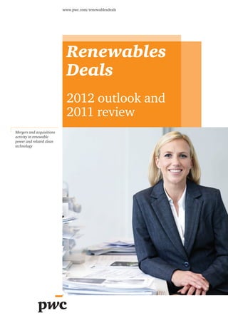 www.pwc.com/renewablesdeals




                             Renewables
                             Deals
                             2012 outlook and
                             2011 review
Mergers and acquisitions
activity in renewable
power and related clean
technology
 