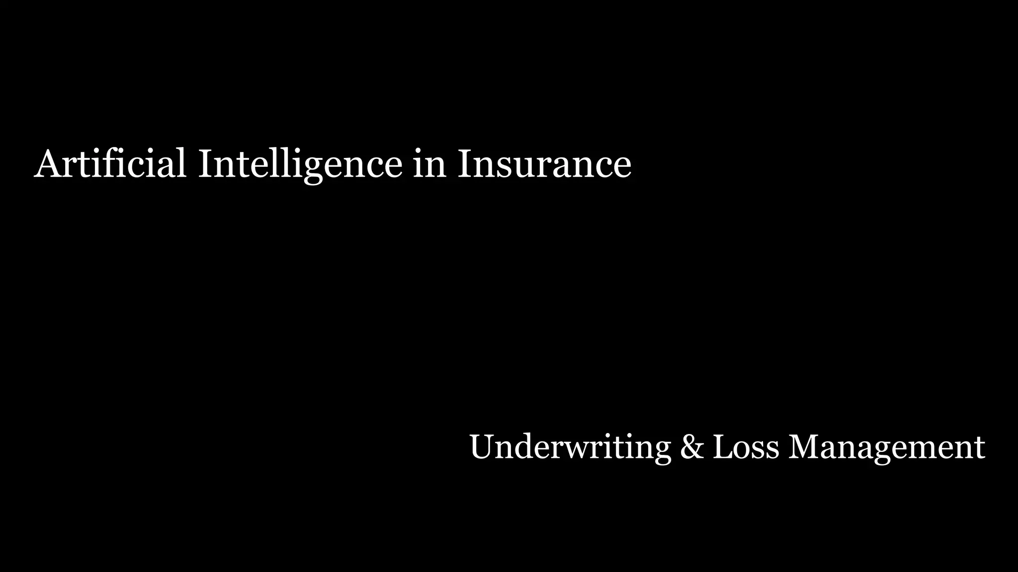 Artificial Intelligence in Insurance
Underwriting & Loss Management
 