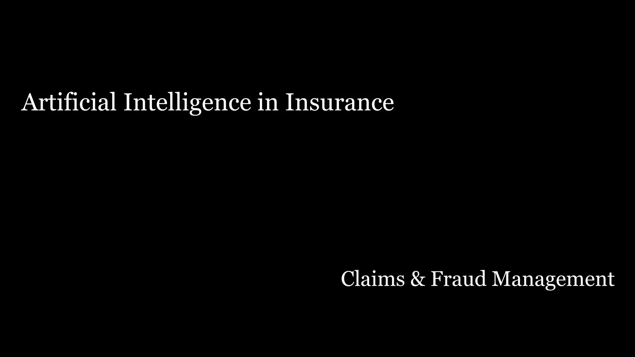 Artificial Intelligence in Insurance
Claims & Fraud Management
 