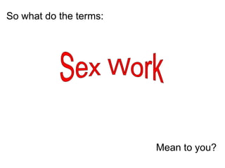 So what do the terms:

Mean to you?

 