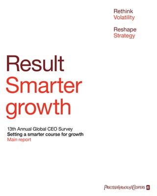 Rethink
                                      Volatility

                                      Reshape
                                      Strategy




Result
Smarter
growth
13th Annual Global CEO Survey
Setting a smarter course for growth
Main report
 