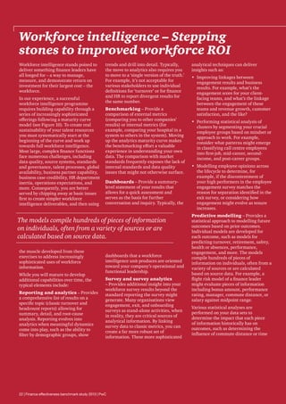 Workforce intelligence – Stepping
stones to improved workforce ROI
Workforce intelligence stands poised to
deliver something finance leaders have
all longed for – a way to manage,
measure, and demonstrate return on
investment for their largest cost – the
workforce.
In our experience, a successful
workforce intelligence programme
requires building capability through a
series of increasingly sophisticated
offerings following a maturity curve
model (see Figure 10). To create real
sustainability of your talent resources
you must systematically start at the
beginning of the curve and work up
towards full workforce intelligence.
Most large, complex finance functions
face numerous challenges, including
data quality, source systems, standards
and governance, talent processes, global
availability, business partner capability,
business case credibility, HR department
inertia, operations expectations, and
more. Consequently, you are better
served by chipping away at basic issues
first to create simpler workforce
intelligence deliverables, and then using

trends and drill into detail. Typically,
the move to analytics also requires you
to move to a ‘single version of the truth.’
For example, it’s not acceptable for
various stakeholders to use individual
definitions for ‘turnover’ or for finance
and HR to report divergent results for
the same number.
Benchmarking – Provide a
comparison of external metrics
(comparing you to other companies’
results) or internal metrics (for
example, comparing your hospital in a
system to others in the system). Moving
up the analytics maturity curve makes
the benchmarking effort a valuable
experience in understanding your own
data. The comparison with market
standards frequently exposes the lack of
internal standards and data quality
issues that might not otherwise surface.
Dashboards – Provide a summarylevel statement of your results that
allows for a quick assessment and
serves as the basis for further
conversation and inquiry. Typically, the

The models compile hundreds of pieces of information
on individuals, often from a variety of sources or are
calculated based on source data.
the muscle developed from these
exercises to address increasingly
sophisticated uses of workforce
information.
While you will mature to develop
additional capabilities over time, the
typical elements include:
Reporting and analytics – Provides
a comprehensive list of results on a
specific topic (classic turnover and
headcount reports) allowing for
summary, detail, and root-cause
analysis. Reporting evolves into
analytics when meaningful dynamics
come into play, such as the ability to
filter by demographic groups, show

dashboards that a workforce
intelligence unit produces are oriented
toward your company’s operational and
functional leadership.
Survey and survey analytics
– Provides additional insight into your
workforce survey results beyond the
standard reporting the survey might
generate. Many organisations view
engagement, exit, and onboarding
surveys as stand-alone activities, when
in reality, they are critical sources of
analytical information. By linking
survey data to classic metrics, you can
create a far more robust set of
information. These more sophisticated

22 | Finance effectiveness benchmark study 2013 | PwC

analytical techniques can deliver
insights such as:
•	 Improving linkages between
engagement results and business
results. For example, what’s the
engagement score for your clientfacing teams, and what’s the linkage
between the engagement of these
teams and revenue growth, customer
satisfaction, and the like?
•	 Performing statistical analysis of
clusters by segmenting your crucial
employee groups based on mindset or
approach to work. For example,
consider what patterns might emerge
in classifying call centre employees
into first-job, mid-career, secondincome, and post-career groups.
•	 Modelling employee opinions across
the lifecycle to determine, for
example, if the discontentment of
your high performers in the employee
engagement survey matches the
reason for separation identified in the
exit survey, or considering how
engagement might evolve as tenure
increases.
Predictive modelling – Provides a
statistical approach to modelling future
outcomes based on prior outcomes.
Individual models are developed for
each outcome, such as models for
predicting turnover, retirement, safety,
health or absences, performance,
engagement, and more. The models
compile hundreds of pieces of
information on individuals, often from a
variety of sources or are calculated
based on source data. For example, a
flight risk model of a finance leader
might evaluate pieces of information
including bonus amount, performance
rating, manager, commute distance, or
salary against midpoint range.
Various statistical analyses are
performed on your data sets to
determine the impact that each piece
of information historically has on
outcomes, such as determining the
influence of commute distance or time

 