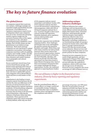 The key to future finance evolution
The global future
As companies expand their reach into
new markets, challenges multiply and
expanded insight and flexibility become
paramount. Local differences in
regulatory requirements require levels
of adaptation which some companies
have yet to face. Growth into emerging
markets requires insight into the
normative business ethics of the region,
the sensitivity to risk, and robust
financial governance capabilities. Carol
Sawdye, PwC US CFO, points out that
globalisation is not limited to large
businesses. ‘Both small and large
companies are now operating in a global
competitive environment. Increasingly,
companies need their staff to be globally
oriented, more nimble, mobile, and able
to effectively use technology to shrink
those distances and conduct business
across geographic and cultural
boundaries.’
Recent trends have moved away from
country-based finance groups, with
finance teams spanning entire lines of
business rather than having a specific
geographical focus. Movement has been
more and more to global ERP systems,
with companies such as Bristol Meyers
Squib and Dow as early leaders in this
area.
Globalisation is also leading to issues
related to control. Even between the US
and the UK, there are differences in the
maturity of control functions that are
largely influenced by regional regulatory
standards. US benchmarking companies
tend to have more evolved control
functions than do those in the UK across
several dimensions, reflecting the
influence of Sarbanes-Oxley and other
regulations. Three-quarters of US
companies report that control ownership
is clearly defined, while only one-third

of UK companies indicate control
ownership is well-defined. Further, 59%
of US companies indicate that their
current documentation is optimised for
risk management, while only 23% of
UK-based companies indicate this is
true. Countries thought to share much
cultural overlap still experience
dissimilar demands, given regulatory
cultures which produce such
procedural variations.
With further expansion into worldwide
emerging markets, these challenges
will become more acute and heighten
the need for systems that maximise
flexibility and insight. While China and
other Asian countries (as well as South
America) often receive much of the
focus for growth opportunities, Eastern
European countries such as Romania,
the Czech Republic, Slovakia, and
Poland can provide 15%-20% lower
operational cost than those found in
major Western European cities. Each of
these environments will present their
own unique challenges for finance
organisations. Further, the traditional
approach to exporting finance leaders

Addressing unique
industry challenges
Different industries face unique
challenges and varying pressures to
create efficient systems and optimally
deploy their human talent. Consumer
industries, which generally operate
with low margins, must explore
efficiencies wherever they can to
preserve that thin profit margin.
Meanwhile, technology companies in
our benchmarking sample are paying a
premium for human talent, about 30%
more in average remuneration per
finance FTE than the overall average
across industries. Shared services and
outsourcing therefore becomes an even
greater priority for these companies.
Financial services companies live in a
world of high regulation, and their
deployment of finance FTEs reflects that
– 21% of finance FTEs in financial
services fall under the umbrella of
compliance, which is 50% more than
the average across all industries.
Financial services companies also invest
an average of 1.48% in finance cost as a

The cost of finance is higher in the financial services
industry, driven by heavy reporting and regulatory
requirements.
from the centralised home office to
remote offices is no longer a preferred
or sustainable strategy. Companies
need to find other ways to establish a
common culture and approach to issues
like compliance and control.

34 | Finance effectiveness benchmark study 2013 | PwC

percentage of revenue, over 50% more
than the overall median across all
industries of 0.93% (see Figure 14). Yet,
even within industry groups, there is a
substantial gap between median and
top quartile performance in each
category. Efficiency is not driven solely

 
