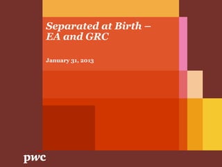 Separated at Birth –
EA and GRC

January 31, 2013
 