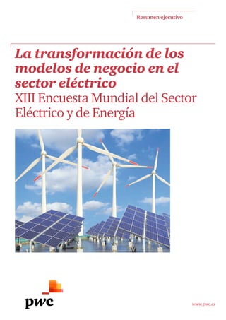 Resumen ejecutivo

La transformación de los
modelos de negocio en el
sector eléctrico
XIII Encuesta Mundial del Sector
Eléctrico y de Energía

www.pwc.es

 