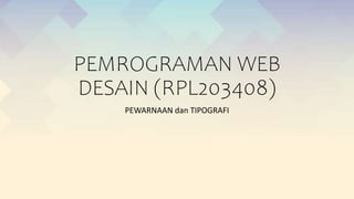 PEMROGRAMAN WEB
DESAIN (RPL203408)
PEWARNAAN dan TIPOGRAFI
 