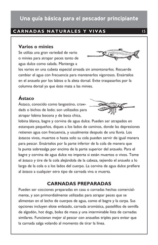 Caña verde
GRADO DE SELECTIVIDAD: AMBIENTE DE USO:
RECURSO OBJETIVO:
TIPO DE ARTE:
NOMBRE COMÚN
Caña verde
Greenstick / Palo verde
Greenstick
Alto • Aguas abiertas
• Peces pelágicos grandes
Pasivo
DESCRIPCIÓN GENERAL
El arte de pesca conocido como caña verde es utilizado para la captura de atún en la costa Este de
los EE.UU., en Japón y otras áreas alrededor del mundo [24]
.
Consiste de una línea de pesca principal, sujeta a una caña hecha de ﬁbra de vidrio o bambú de 11 a
15 metros de alto. Las líneas secundarias que penden sobre la superﬁcie del agua van sujetas a esta
línea principal y llevan anzuelos con carnada artiﬁcial o natural [24, 25]
.
16
 