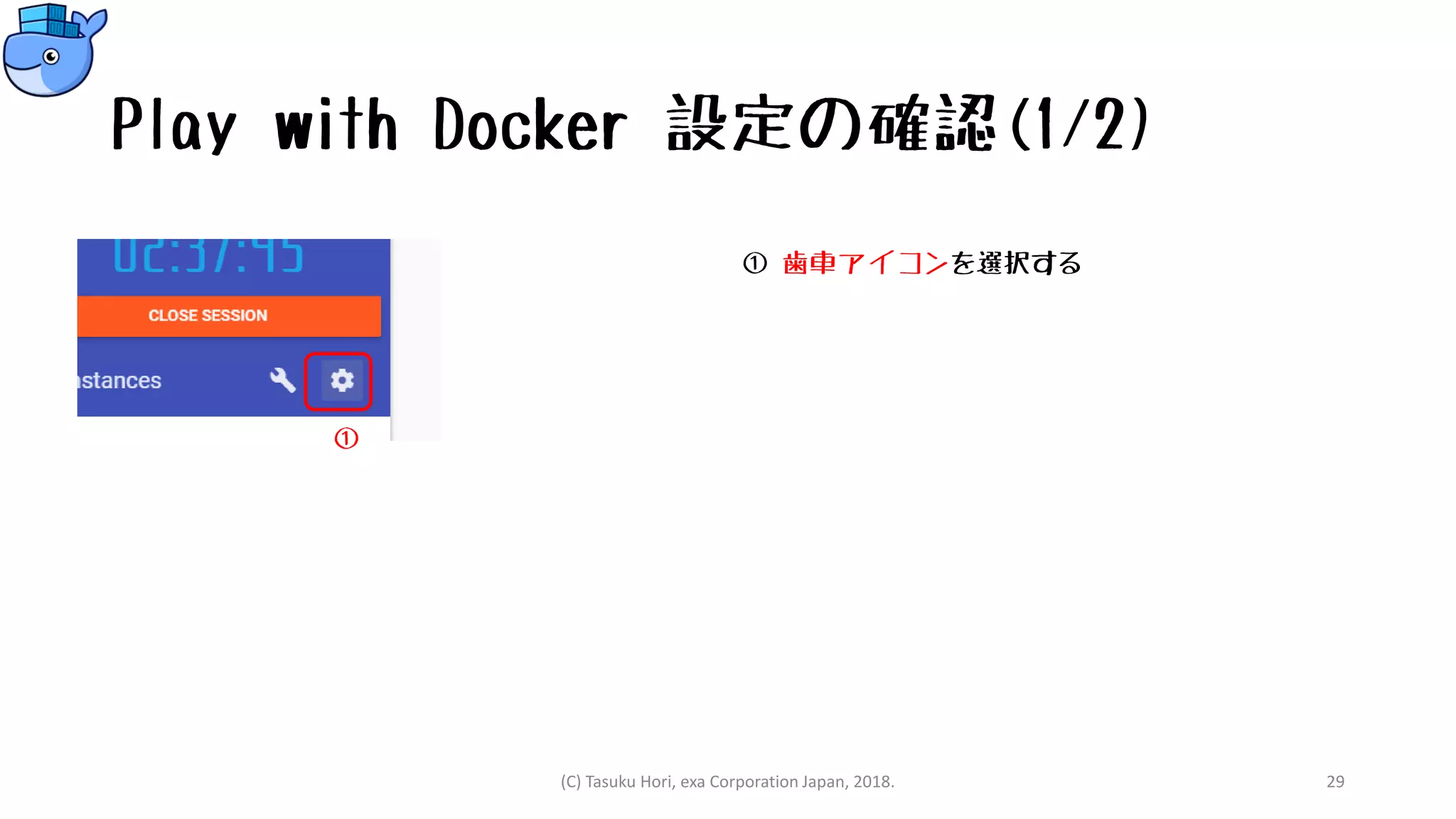 Play with Docker 設定の確認(1/2)
① 歯車アイコンを選択する
(C) Tasuku Hori, exa Corporation Japan, 2018. 29
①
 