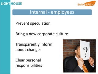 Internal - employees

Prevent speculation

Bring a new corporate culture

Transparently inform
about changes

Clear personal
responsibilities
 